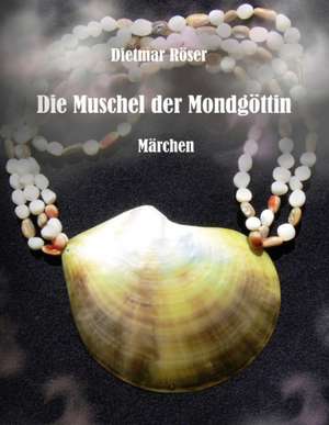 Die Muschel der Mondgöttin de Dietmar Röser