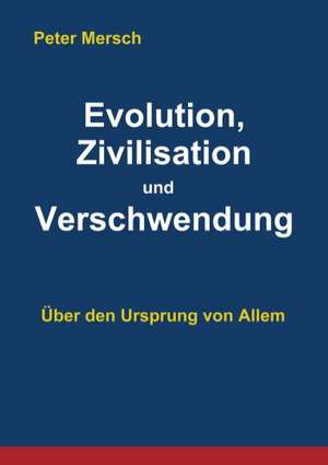 Evolution, Zivilisation und Verschwendung de Peter Mersch