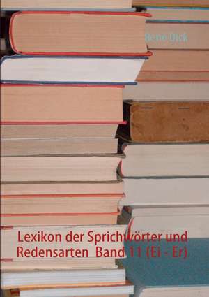 Lexikon der Sprichwörter und Redensarten Band 11 (Ei - Er) de René Dick