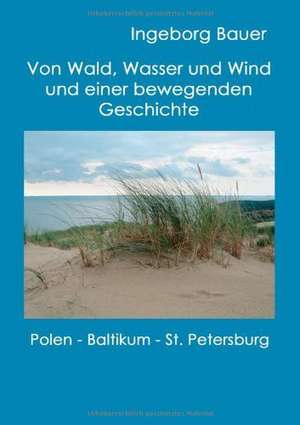 Von Wald, Wasser und Wind und einer bewegenden Geschichte de Ingeborg Bauer