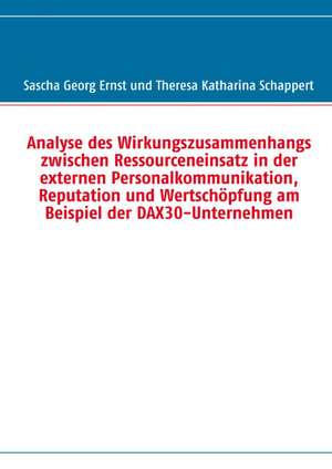 Analyse des Wirkungszusammenhangs zwischen Ressourceneinsatz in der externen Personalkommunikation, Reputation und Wertschöpfung am Beispiel der DAX30-Unternehmen de Sascha Georg Ernst