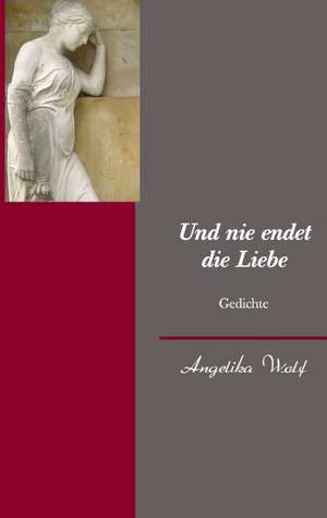 Und nie endet die Liebe de Angelika Wolf