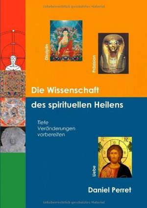 Die Wissenschaft des spirituellen Heilens de Daniel Perret