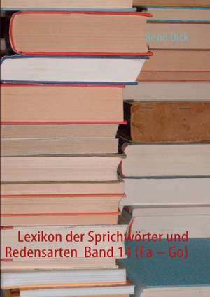 Lexikon der Sprichwörter und Redensarten Band 14 (Fa - Go) de René Dick