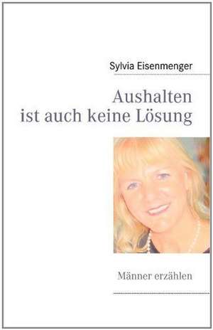 Aushalten ist auch keine Lösung de Sylvia Eisenmenger