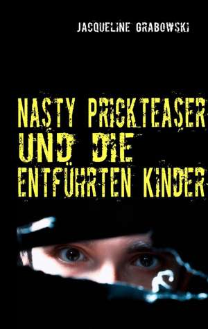 Nasty Prickteaser und die entführten Kinder de Jacqueline Grabowski