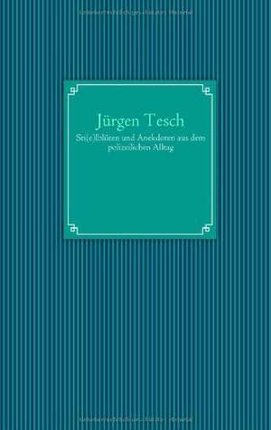 Sti(e)lblüten und Anekdoten aus dem polizeilichen Alltag de Jürgen Tesch