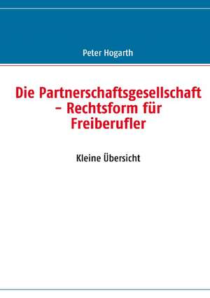 Die Partnerschaftsgesellschaft - Rechtsform für Freiberufler de Peter Hogarth