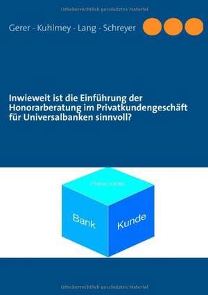 Inwieweit ist die Einführung der Honorarberatung im Privatkundengeschäft für Universalbanken sinnvoll? de Michael R. Lang