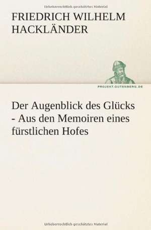 Der Augenblick Des Glucks - Aus Den Memoiren Eines Furstlichen Hofes: Philaletis) de Friedrich Wilhelm Hackländer