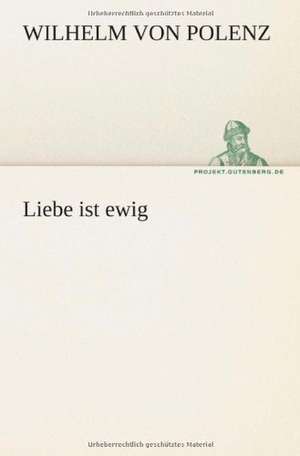 Liebe Ist Ewig: Philaletis) de Wilhelm von Polenz