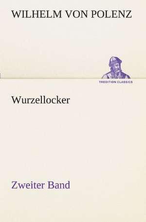 Wurzellocker - Zweiter Band de Wilhelm von Polenz