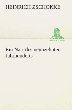 Ein Narr Des Neunzehnten Jahrhunderts: Erzahlung in Neun Briefen de Heinrich Zschokke