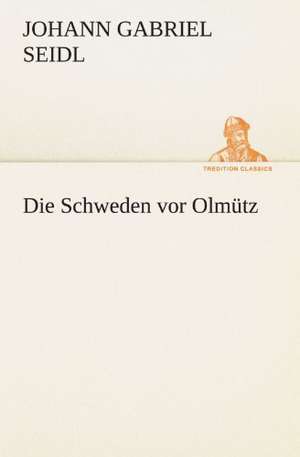 Die Schweden VOR Olmutz: Erzahlung in Neun Briefen de Johann Gabriel Seidl