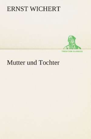 Mutter Und Tochter: Erzahlung in Neun Briefen de Ernst Wichert