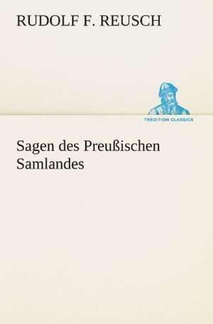 Sagen Des Preussischen Samlandes: Erzahlung in Neun Briefen de Rudolf F. Reusch