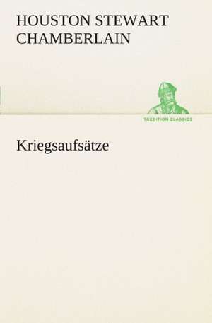 Kriegsaufsatze: Erzahlung in Neun Briefen de Houston Stewart Chamberlain