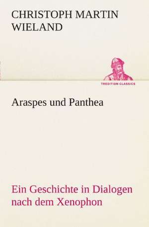 Araspes Und Panthea: Erzahlung in Neun Briefen de Christoph Martin Wieland