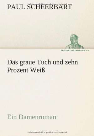 Das Graue Tuch Und Zehn Prozent Weiss: Erzahlung in Neun Briefen de Paul Scheerbart