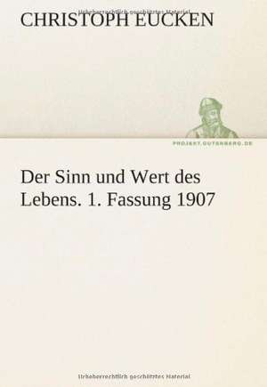 Der Sinn Und Wert Des Lebens. 1. Fassung 1907: Erzahlung in Neun Briefen de Christoph Eucken