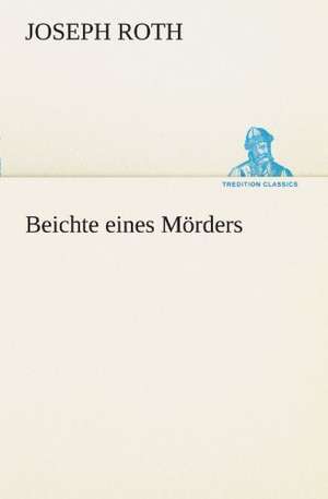 Beichte Eines Morders: Erzahlung in Neun Briefen de Joseph Roth