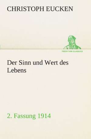 Der Sinn Und Wert Des Lebens. 2. Fassung 1914: Erzahlung in Neun Briefen de Christoph Eucken