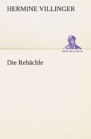 Die Rebachle: Erzahlung in Neun Briefen de Hermine Villinger