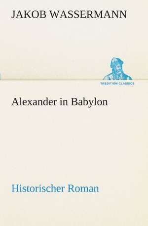 Alexander in Babylon de Jakob Wassermann