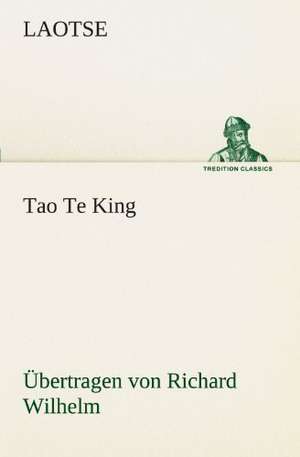 Tao Te King. Ubertragen Von Richard Wilhelm: Erzahlung in Neun Briefen de Laotse