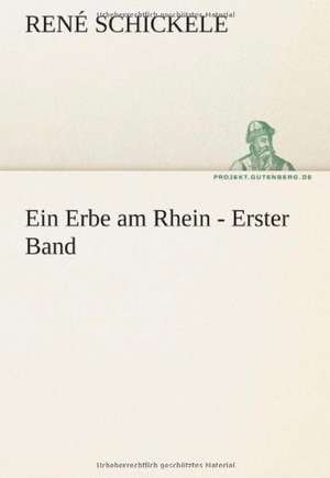 Ein Erbe Am Rhein - Erster Band: Erich Walter de René Schickele