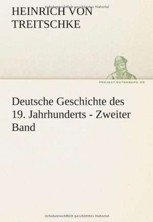 Deutsche Geschichte Des 19. Jahrhunderts - Zweiter Band: Erich Walter de Heinrich von Treitschke