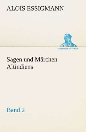 Sagen Und Marchen Altindiens, Band 2: VOR Bismarcks Aufgang de Alois Essigmann