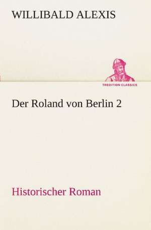 Der Roland Von Berlin 2: VOR Bismarcks Aufgang de Willibald Alexis