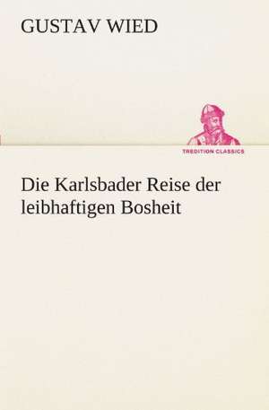 Die Karlsbader Reise Der Leibhaftigen Bosheit: VOR Bismarcks Aufgang de Gustav Wied