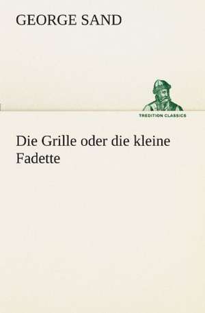 Die Grille Oder Die Kleine Fadette: Im Schatten Napoleons de George Sand