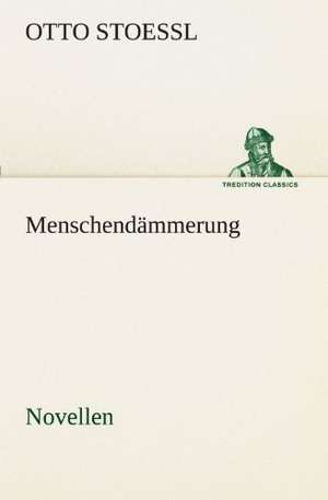 Menschendammerung - Novellen: Im Schatten Napoleons de Otto Stoessl