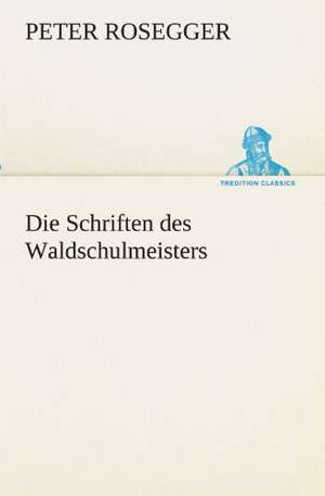 Die Schriften Des Waldschulmeisters: Im Schatten Napoleons de Peter Rosegger