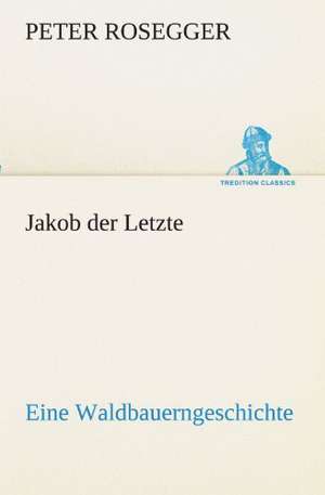 Jakob Der Letzte: Im Schatten Napoleons de Peter Rosegger