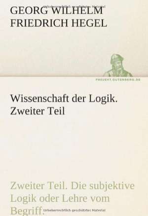 Wissenschaft Der Logik. Zweiter Teil: Im Schatten Napoleons de Georg Wilhelm Friedrich Hegel