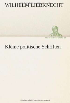 Kleine Politische Schriften: Im Schatten Napoleons de Wilhelm Liebknecht