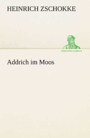 Addrich Im Moos: Im Schatten Napoleons de Heinrich Zschokke