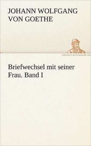 Briefwechsel Mit Seiner Frau. Band I: Im Schatten Napoleons de Johann Wolfgang von Goethe