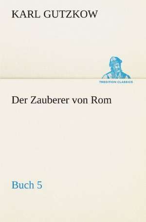 Der Zauberer Von ROM, Buch 5: Benno Tschischwitz de Karl Gutzkow