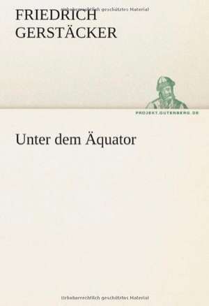 Unter Dem Aquator: Karl Simrock) de Friedrich Gerstäcker