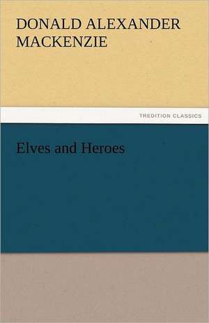 Elves and Heroes de Donald Alexander Mackenzie