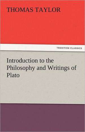 Introduction to the Philosophy and Writings of Plato de Thomas Taylor