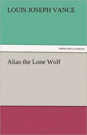 Alias the Lone Wolf de Louis Joseph Vance