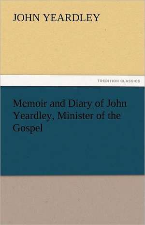 Memoir and Diary of John Yeardley, Minister of the Gospel de John Yeardley