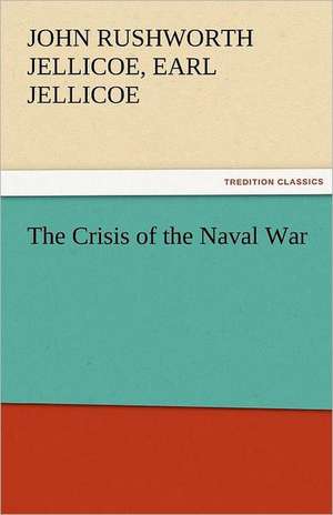 The Crisis of the Naval War de Earl John Rushworth Jellicoe Jellicoe