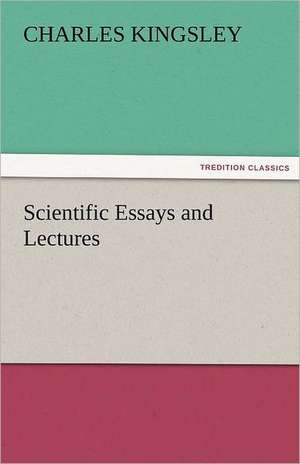 Scientific Essays and Lectures de Charles Kingsley